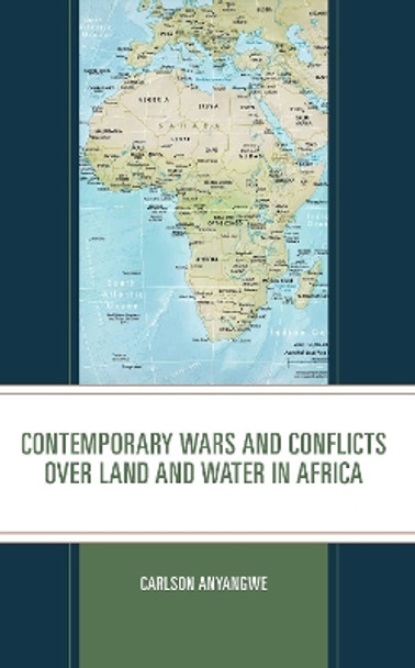 Contemporary Wars and Conflicts Over Land and Water in Africa by Carlson Anyangwe 9781666910360