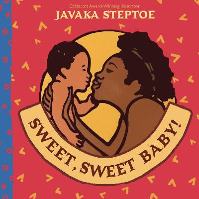Sweet, Sweet Baby! (BB) by Javaka Steptoe