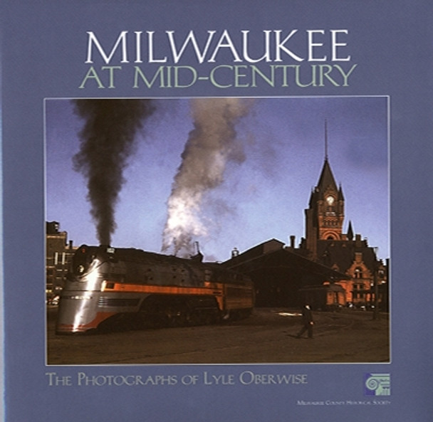 Milwaukee at Mid-Century: The Photographs of Lyle Oberwise by Milwaukee County Historical Society 9780938076193