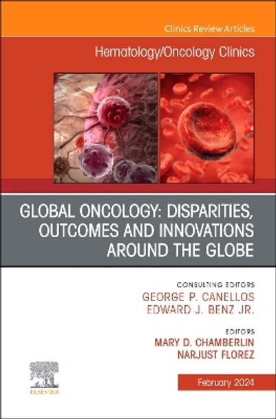 Global Oncology: Disparities, Outcomes and Innovations Around the Globe, An Issue of Hematology/Oncology Clinics of North America: Volume 38-1 by Mary D. Chamberlin 9780443182587