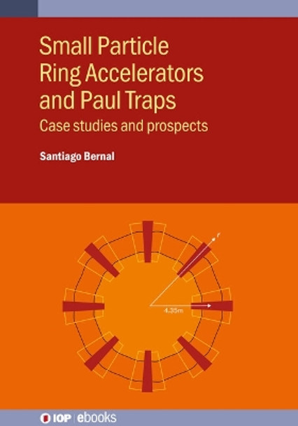 Small Particle Ring Accelerators and Paul Traps: Case studies and prospects by Santiago Bernal 9780750348898