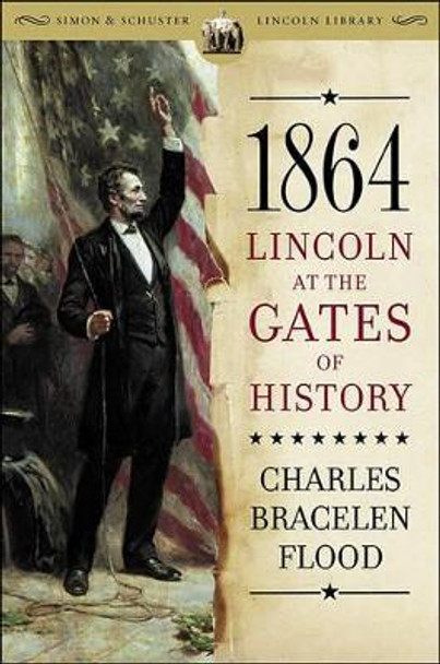 1864: Lincoln at the Gates of History by Charles Bracelen Flood 9781416552291