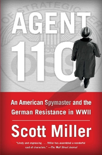 Agent 110: An American Spymaster and the German Resistance in WWII by Scott Miller 9781451693393