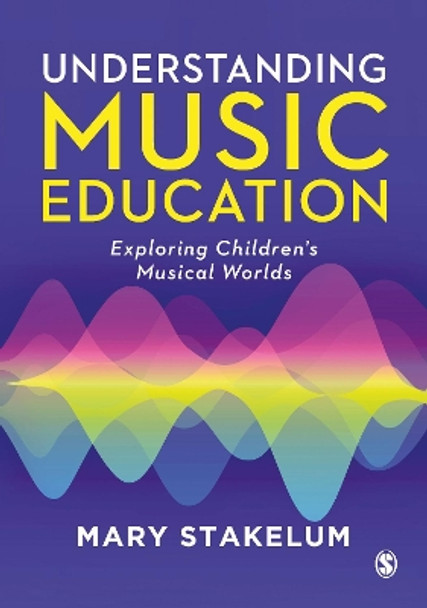 Understanding Music Education: Exploring Children's Musical Worlds by Mary Stakelum 9781473914346