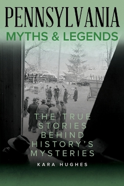 Pennsylvania Myths and Legends: The True Stories Behind History's Mysteries by Kara Hughes 9781493067459