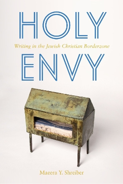Holy Envy: Writing in the Jewish Christian Borderzone by Maeera Shreiber 9781531501723