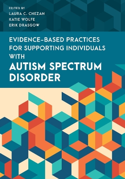 Guide to Evidence-Based Practices for Practitioners Working with Individuals with Autism Spectrum Disorder by Laura C. Chezan 9781538149263