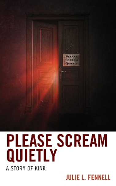 Please Scream Quietly: A Story of Kink by Julie L. Fennell 9781538168752