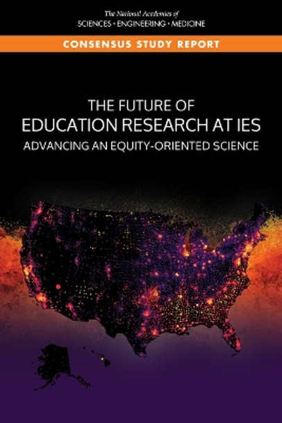 The Future of Education Research at IES: Advancing an Equity-Oriented Science by National Academies of Sciences, Engineering, and Medicine 9780309275392