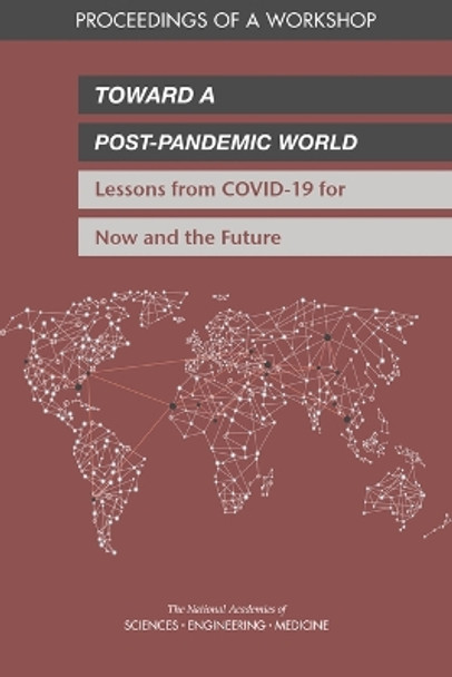 Toward a Post-Pandemic World: Lessons from COVID-19 for Now and the Future: Proceedings of a Workshop by National Academies of Sciences, Engineering, and Medicine 9780309688406