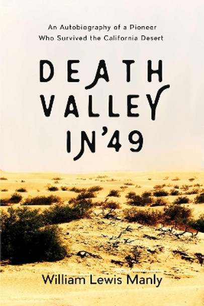 Death Valley in '49: An Autobiography of a Pioneer Who Survived the California Desert by William Lewis Manly 9781634504409