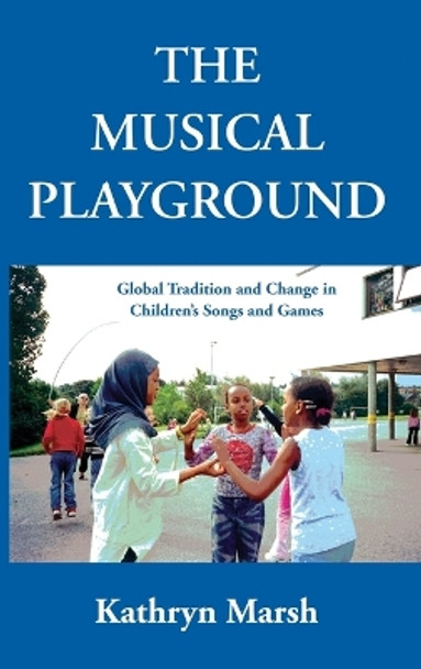 The Musical Playground: Global Tradition and Change in Children's Songs and Games by Kathryn Marsh 9780195308976