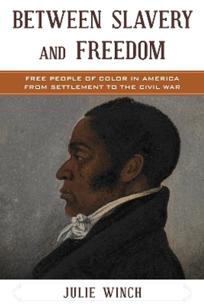 Between Slavery and Freedom: Free People of Color in America From Settlement to the Civil War by Julie Winch 9780742551145