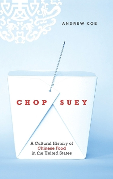 Chop Suey: A Cultural History of Chinese Food in the United States by Andrew Coe 9780195331073