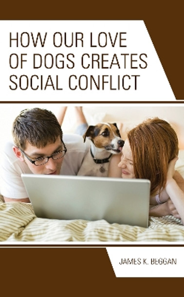 How Our Love of Dogs Creates Social Conflict by James K. Beggan 9781666907834