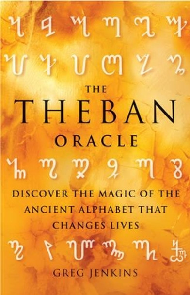 Theban Oracle: Discover the Magic of the Ancient Alphabet That Changes Lives by Greg Jenkins 9781578635498