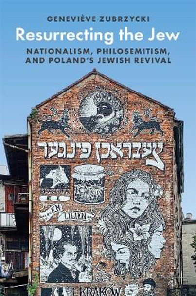 Resurrecting the Jew: Nationalism, Philosemitism, and Poland's Jewish Revival by Genevieve Zubrzycki 9780691237220