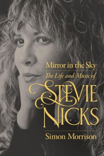 Mirror in the Sky: The Life and Music of Stevie Nicks by Simon Morrison 9780520304437