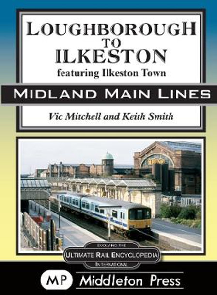 Loughborough To Ilkeston: featuring Ilkeston Town by Vic Mitchell 9781910356241