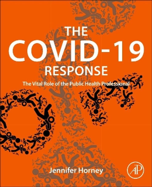 The COVID-19 Response: The Vital Role of the Public Health Professional by Jennifer A. Horney 9780323988100