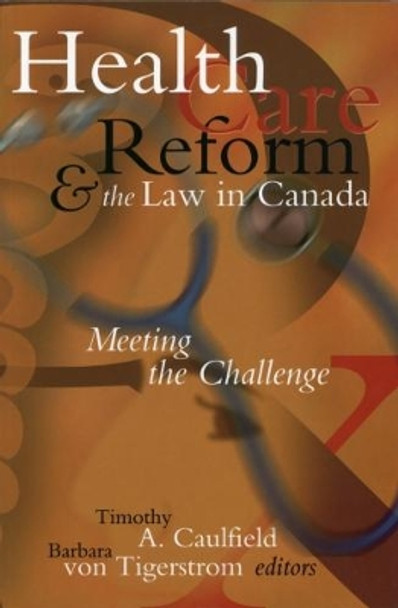 Health Care Reform and the Law in Canada: Meeting the Challenge by Timothy Caulfield 9780888643667