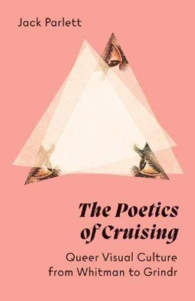 The Poetics of Cruising: Queer Visual Culture from Whitman to Grindr by Jack Parlett 9781517911034