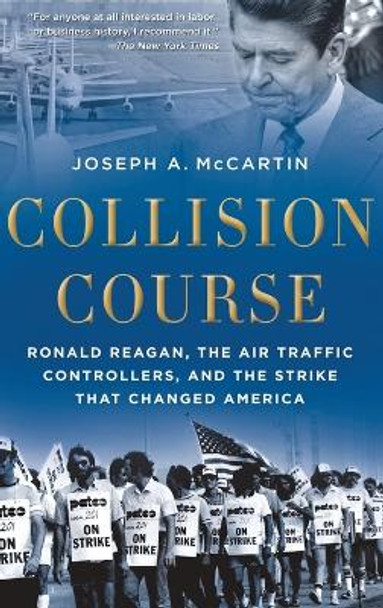 Collision Course: Ronald Reagan, the Air Traffic Controllers, and the Strike that Changed America by Joseph A. McCartin 9780199836789