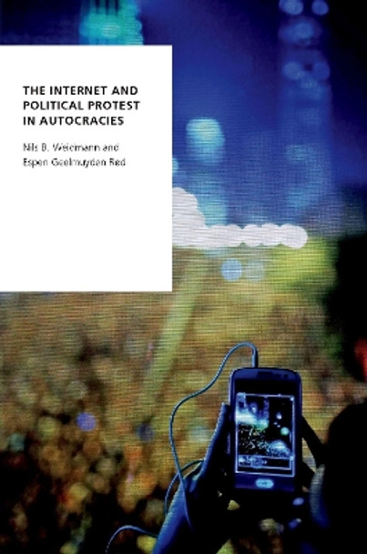 The Internet and Political Protest in Autocracies by Nils B. Weidmann 9780190918309