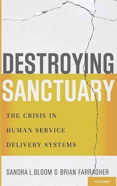 Destroying Sanctuary: The Crisis in Human Service Delivery Systems by Sandra L. Bloom 9780195374803