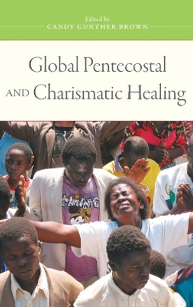 Global Pentecostal and Charismatic Healing by Candy Gunther Brown 9780195393408