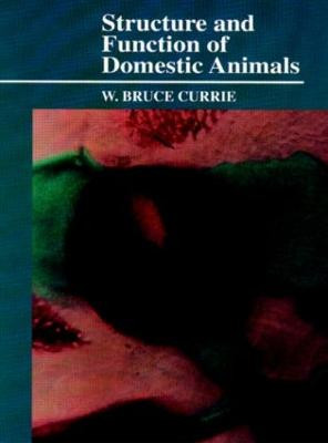 Structure and Function of Domestic Animals by W.Bruce Currie
