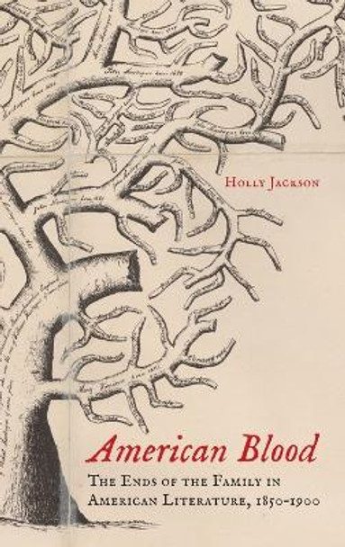 American Blood: The Ends of the Family in American Literature, 1850-1900 by Holly Jackson 9780199317042