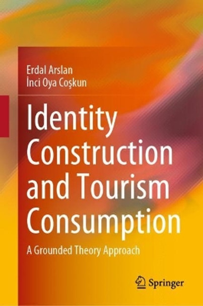 Identity Construction and Tourism Consumption: A Grounded Theory Approach by Erdal Arslan 9789811964015