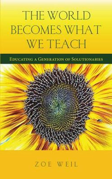 The World Becomes What We Teach: Educating a Generation of Solutionaries by Zoe Weil 9781590565186