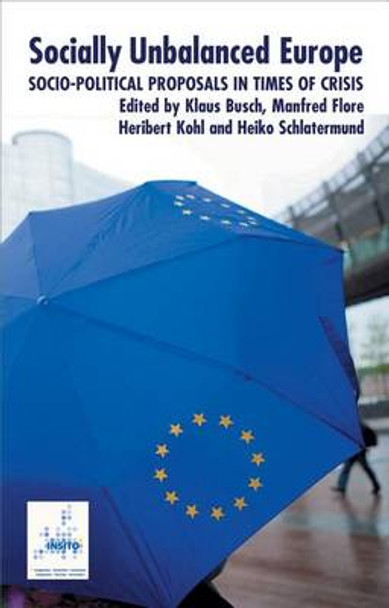 Socially Unbalanced Europe: Socio-political Proposals in Times of Crisis by Klaus Busch