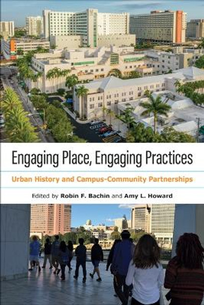 Engaging Place, Engaging Practices: Urban History and Campus-Community Partnerships by Robin F. Bachin 9781439920978