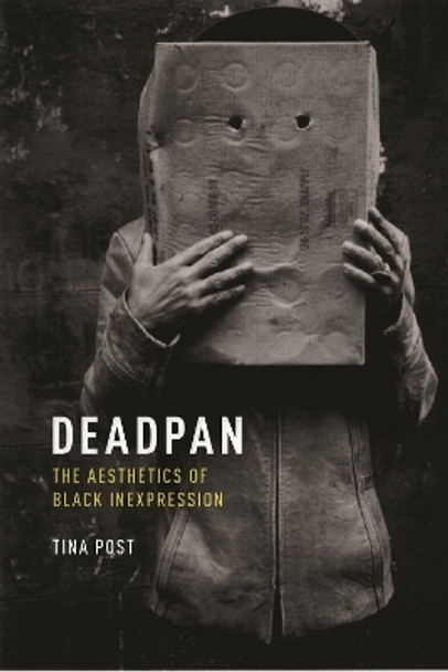 Deadpan: The Aesthetics of Black Inexpression by Tina Post 9781479811212