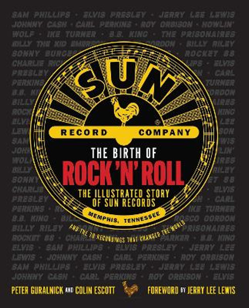 The Birth of Rock 'n' Roll: The Illustrated Story of Sun Records and the 70 Recordings That Changed the World by Peter Guralnick 9781681888965