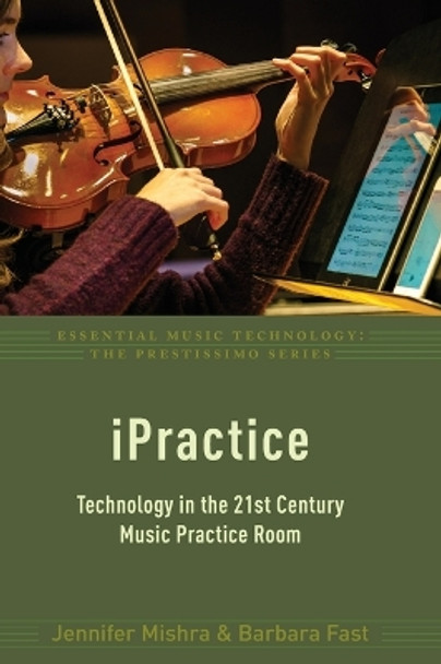 iPractice: Technology in the 21st Century Music Practice Room by Jennifer Mishra 9780190660895