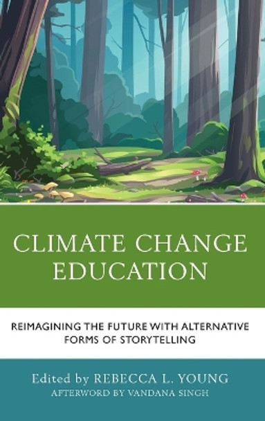 Climate Change Education: Reimagining the Future with Alternative Forms of Storytelling by Rebecca L. Young 9781666915792