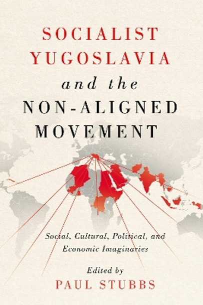 Socialist Yugoslavia and the Non-Aligned Movement: Social, Cultural, Political, and Economic Imaginaries by Paul Stubbs 9780228014652