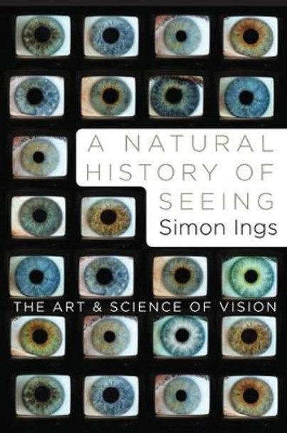 A Natural History of Seeing: The Art and Science of Vision by Simon Ings 9780393067194