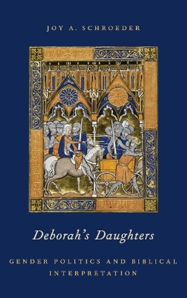 Deborah's Daughters: Gender Politics and Biblical Interpretation by Joy A. Schroeder 9780199991044