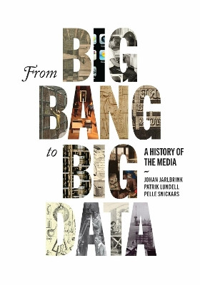 From Big Bang to Big Data: A History of the Media by Johan Jarlbrink 9780228014263