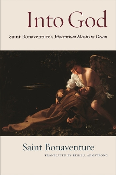 Into God: An Annotated Translation of Saint Bonaventure's Itinerarium Mentis in Deum by Regis J. Armstrong 9780813232997