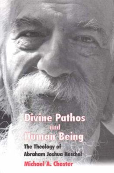 Divine Pathos and Human Being: The Theology of Abraham Joshua Heschel by Michael A. Chester