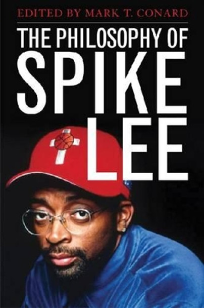 The Philosophy of Spike Lee by Mark T. Conard 9780813133805