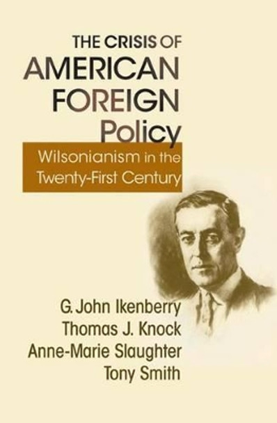 The Crisis of American Foreign Policy: Wilsonianism in the Twenty-first Century by G. John Ikenberry 9780691150048