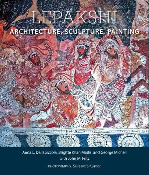 Lepakshi: Architecture, Sculpture, Painting by Anna L Dallapiccola 9789386906908