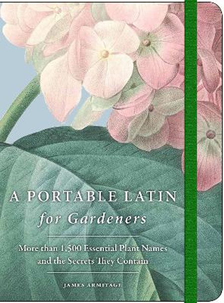 A Portable Latin for Gardeners: More Than 1,500 Essential Plant Names and the Secrets They Contain by James Armitage 9780226455365